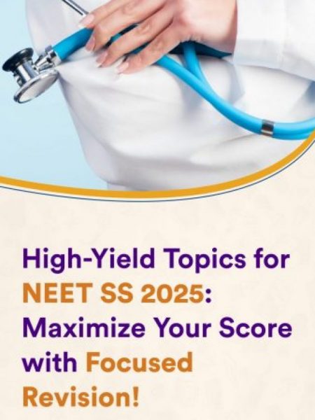 High-Yield Topics for NEET SS 2025: Maximize Your Score with Focused Revision!